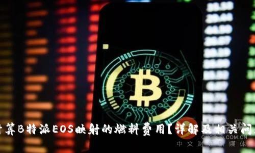 如何计算B特派EOS映射的燃料费用?详解及相关问题解答