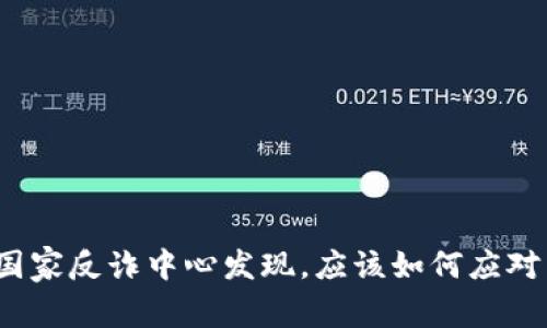 如果被国家反诈中心发现,应该如何应对与处理?