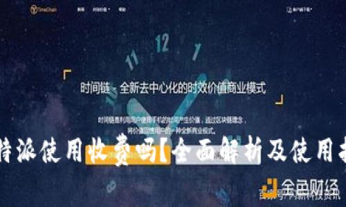 比特派使用收费吗?全面解析及使用指南
