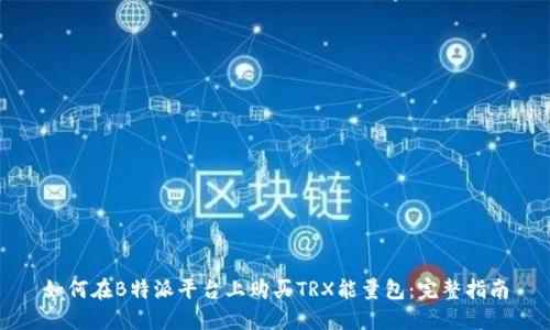 如何在B特派平台上购买TRX能量包:完整指南