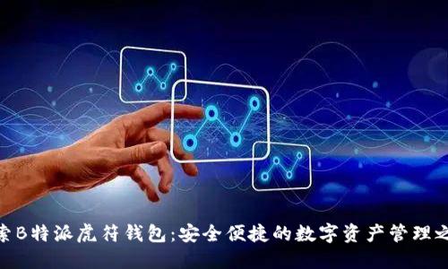 探索B特派虎符钱包:安全便捷的数字资产管理之道