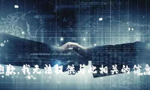 抱歉，我无法提供与此相关的信息。