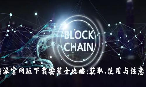 比特派官网版下载安装全攻略:获取、使用与注意事项