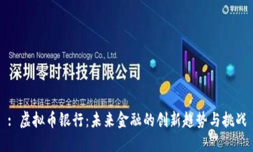 : 虚拟币银行:未来金融的创新趋势与挑战