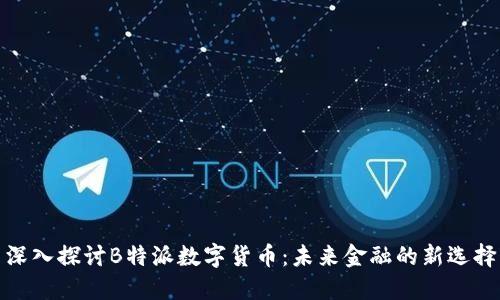 深入探讨B特派数字货币:未来金融的新选择