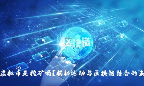 跑步赚虚拟币是挖矿吗?揭秘运动与区块链结合的未来趋势
