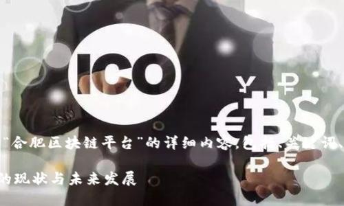 注意:下面是一个关于“合肥区块链平台”的详细内容,包括、关键词、详细介绍及相关问题。
探索合肥区块链平台的现状与未来发展