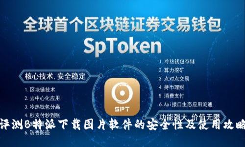 评测B特派下载图片软件的安全性及使用攻略