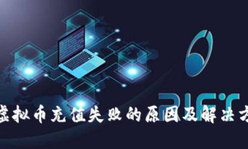 : 虚拟币充值失败的原因及解决方案
