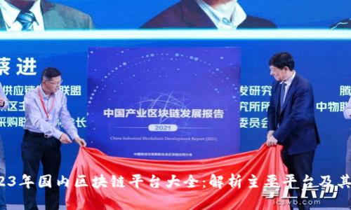 2023年国内区块链平台大全:解析主要平台及其特点