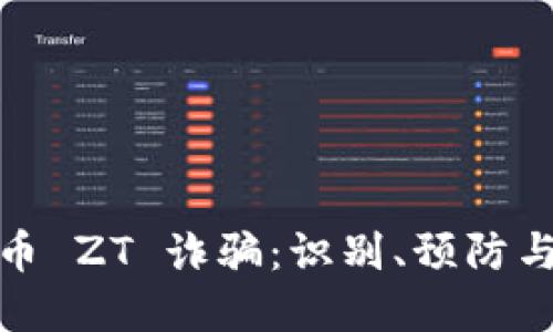 揭秘虚拟币 ZT 诈骗:识别、预防与应对策略