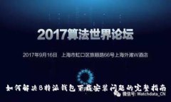 如何解决B特派钱包下载安装问题的完