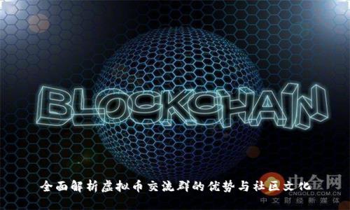 全面解析虚拟币交流群的优势与社区文化
