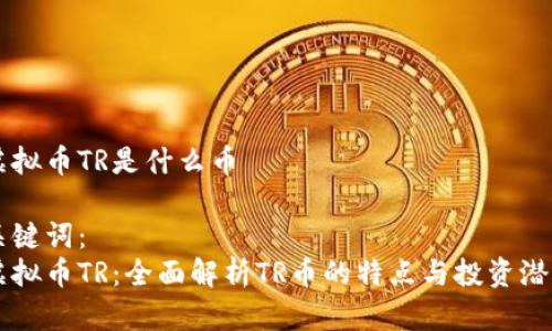 虚拟币TR是什么币
关键词:
虚拟币TR:全面解析TR币的特点与投资潜力