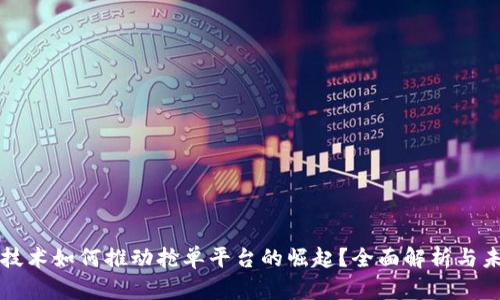 区块链技术如何推动抢单平台的崛起?全面解析与未来前景
