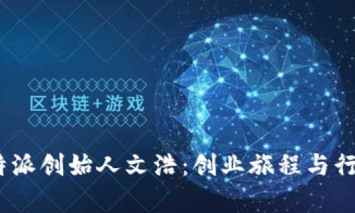 探索b特派创始人文浩:创业旅程与行业洞察