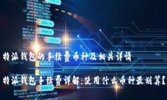 特派钱包的手续费币种及相关详情特派