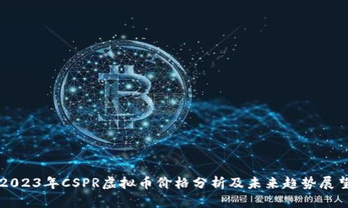 2023年CSPR虚拟币价格分析及未来趋势展望