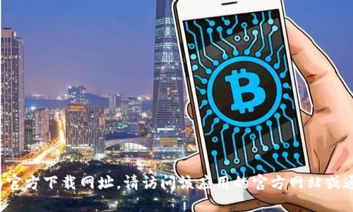 很抱歉，我无法提供特定的网站链接或信息。如果您需要寻找某个应用的官方下载网址，请访问该应用的官方网站或通过可信赖的应用商店进行查找。确保从官方渠道下载，以避免安全风险。