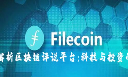 深入解析区块链评说平台：科技与投资的桥梁