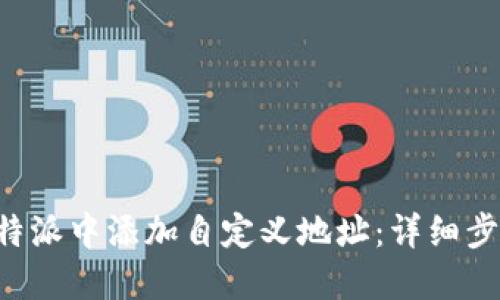 如何在B特派中添加自定义地址:详细步骤与技巧
