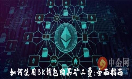 如何使用BK钱包购买矿工费:全面指南