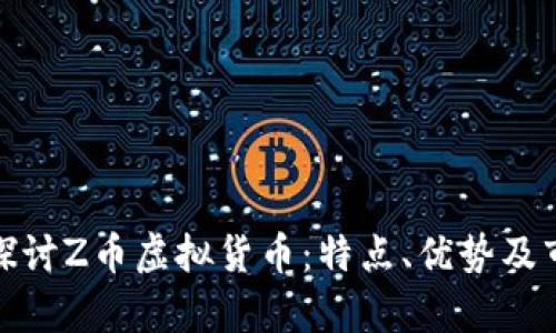 : 深入探讨Z币虚拟货币:特点、优势及市场前景