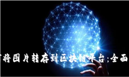 如何将图片转存到区块链平台:全面指南