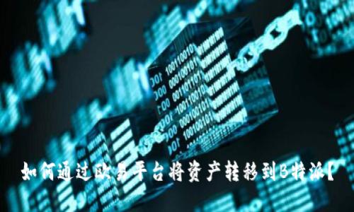 如何通过欧易平台将资产转移到B特派?