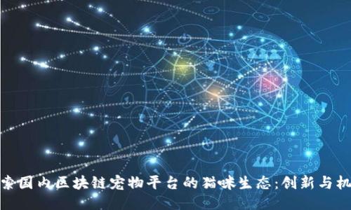 探索国内区块链宠物平台的猫咪生态:创新与机遇