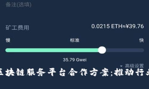 : 全面解析区块链服务平台合作方案:推动行业落地与创新