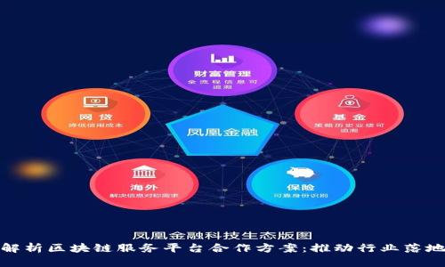 : 全面解析区块链服务平台合作方案:推动行业落地与创新
