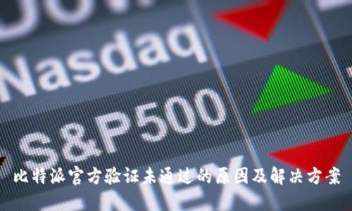比特派官方验证未通过的原因及解决方案