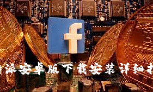 b特派安卓版下载安装详细指南