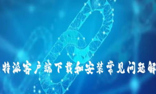 比特派客户端下载和安装常见问题解析