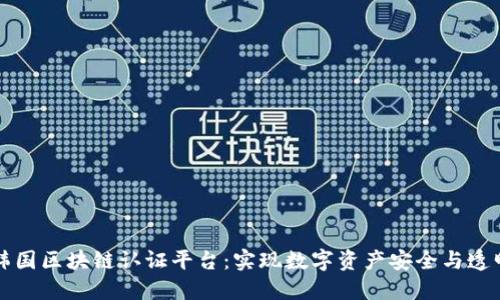 韩国区块链认证平台:实现数字资产安全与透明