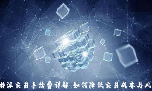 
B特派交易手续费详解：如何降低交易成本与风险