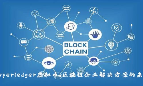 Hyperledger虚拟币:区块链企业解决方案的未来