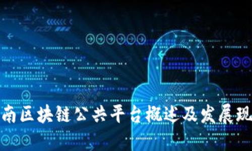 湖南区块链公共平台概述及发展现状