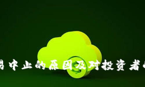 虚拟币交易中止的原因及对投资者的影响分析