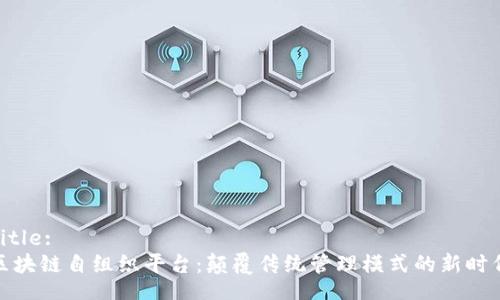 Title:
区块链自组织平台：颠覆传统管理模式的新时代