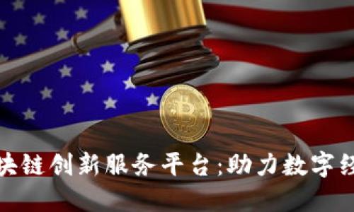 安徽区块链创新服务平台:助力数字经济发展