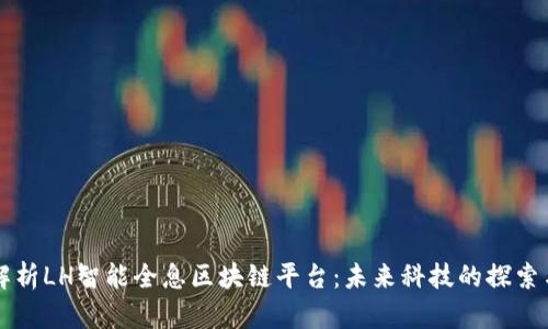 全面解析LH智能全息区块链平台:未来科技的探索与应用