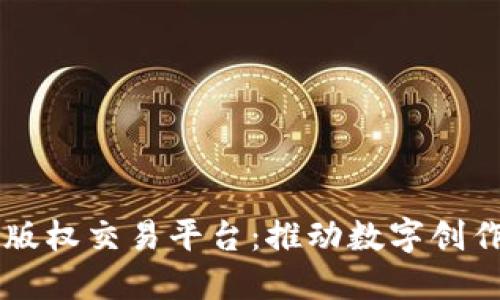 区块链版权交易平台:推动数字创作的未来