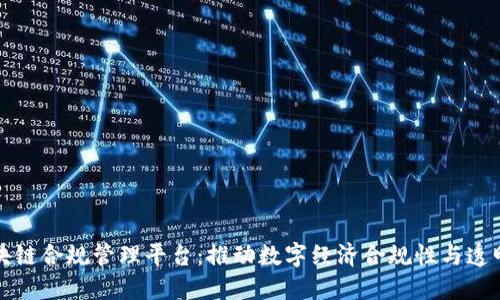 区块链合规管理平台:推动数字经济合规性与透明性