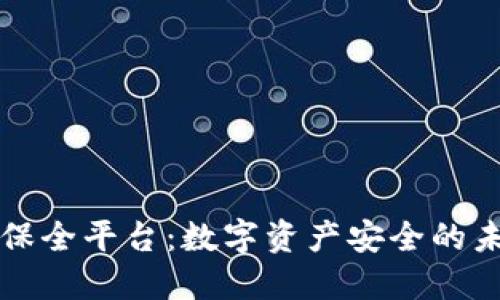 区块链保全平台:数字资产安全的未来之路
