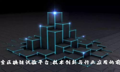 深入探索区块链试验平台:技术创新与行业应用的前沿之路