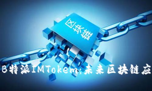 深度分析B特派IMTokem：未来区块链应用的先锋