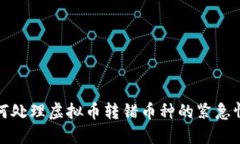 如何处理虚拟币转错币种的紧急情况