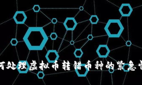 如何处理虚拟币转错币种的紧急情况